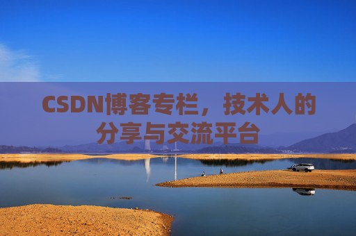 CSDN博客专栏，技术人的分享与交流平台